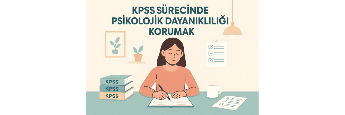KPSS Sürecinde Psikolojik Dayanıklılığı Korumak