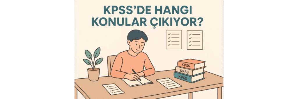 KPSS’de Hangi Konular Çıkıyor? Güncel Liste