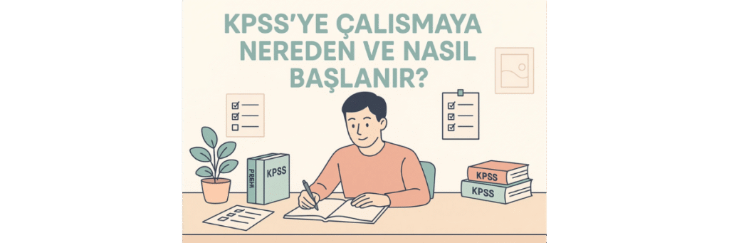 KPSS’ye Çalışmaya Nereden ve Nasıl Başlanır?