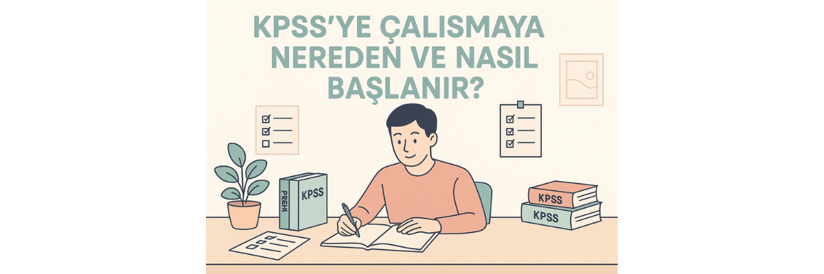 KPSS’ye Çalışmaya Nereden ve Nasıl Başlanır?