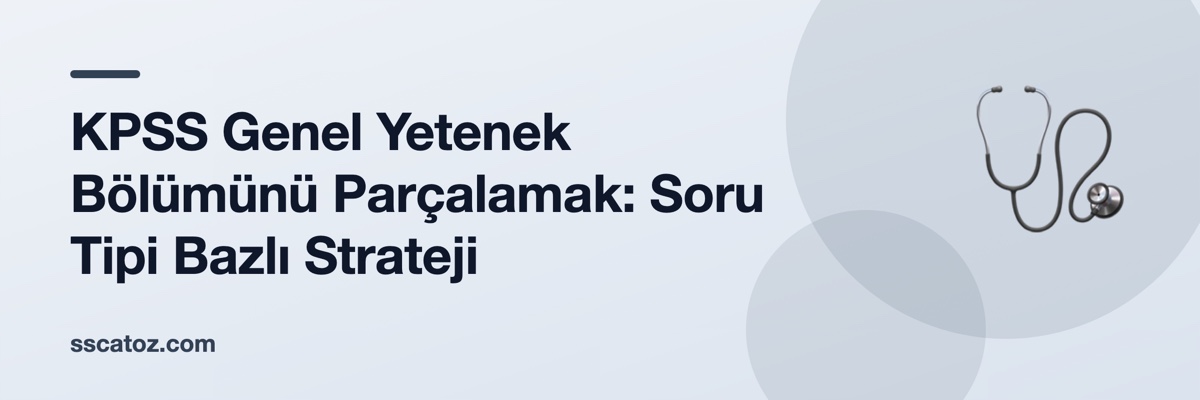 KPSS Genel Yetenek Bölümünü Parçalamak: Soru Tipi Bazlı Strateji